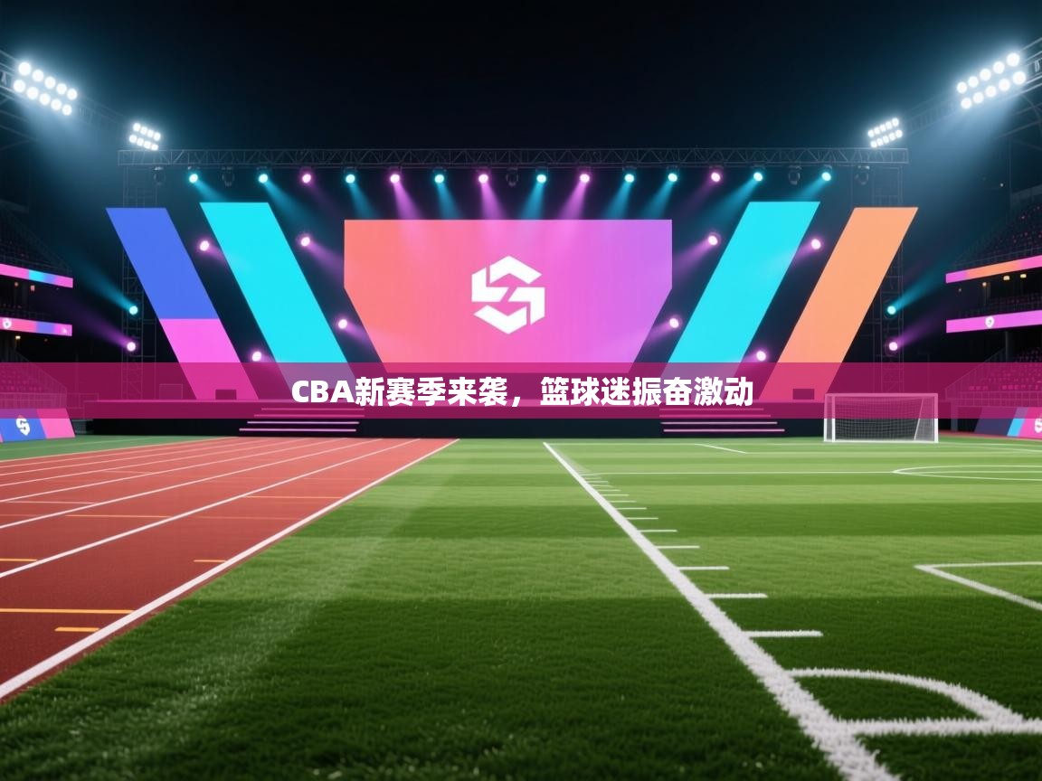 CBA新赛季来袭，篮球迷振奋激动