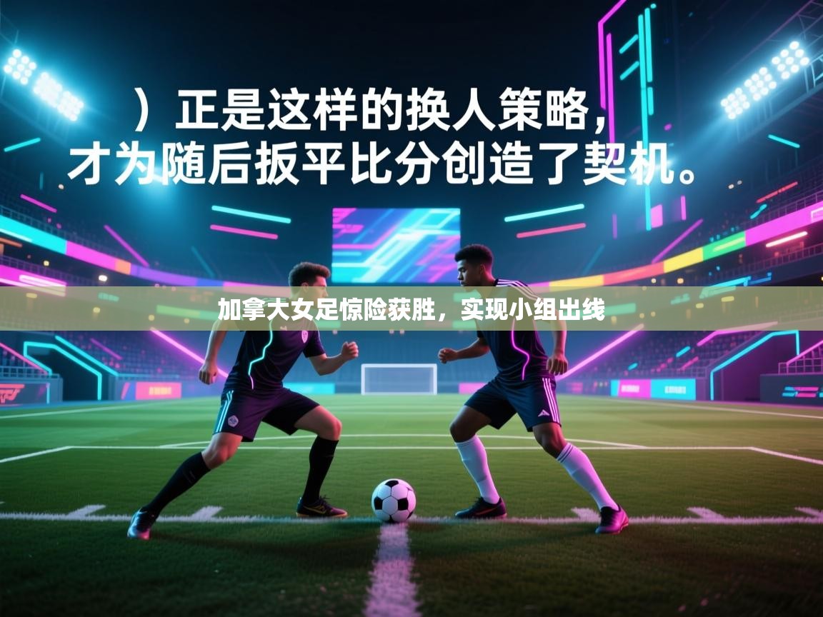 加拿大女足惊险获胜，实现小组出线